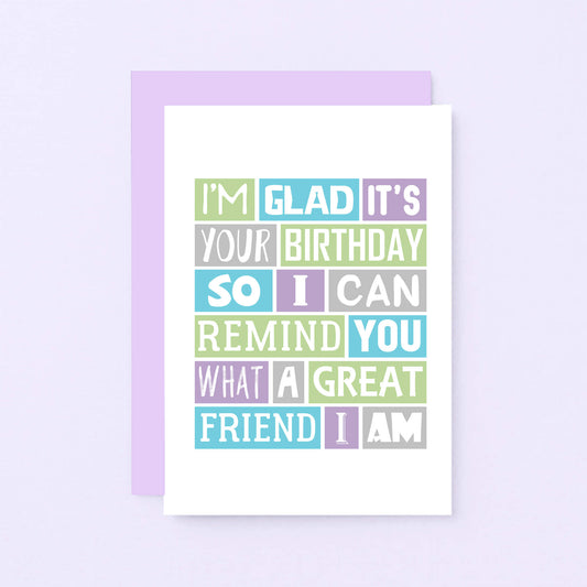 Birthday Card by SixElevenCreations. Reads I'm glad it's your birthday so I can remind you what a great friend I am. Product Code SE0198A6