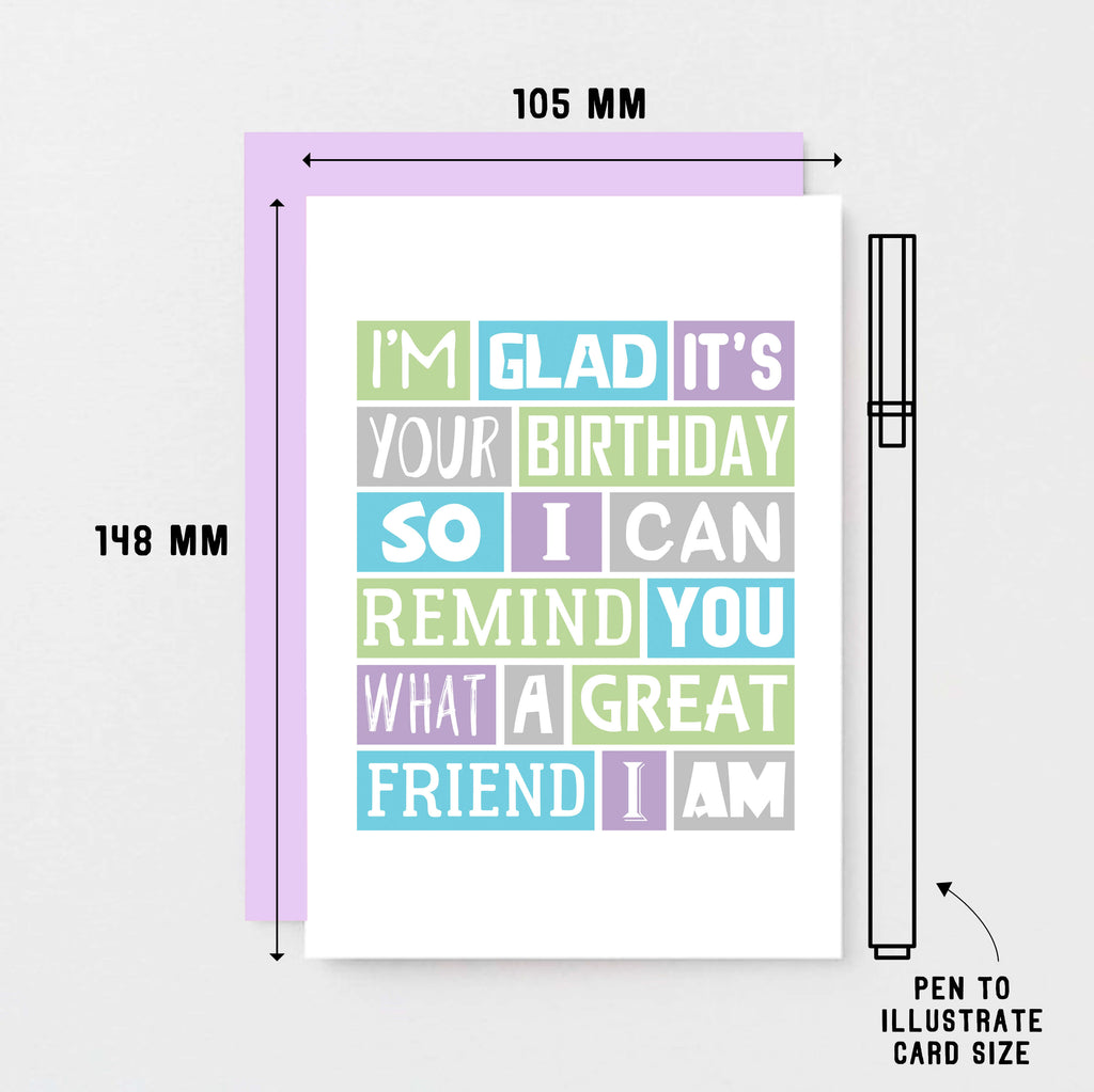 Birthday Card by SixElevenCreations. Reads I'm glad it's your birthday so I can remind you what a great friend I am. Product Code SE0198A6