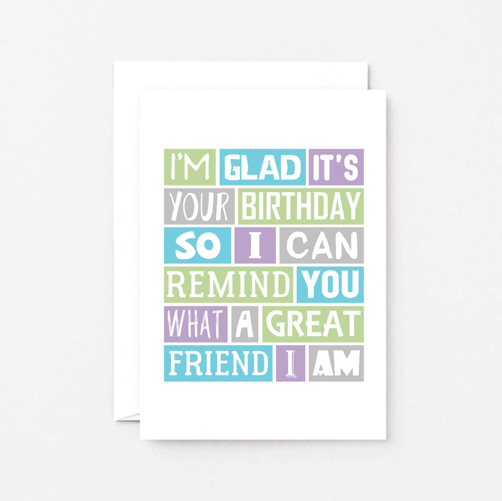 Birthday Card by SixElevenCreations. Reads I'm glad it's your birthday so I can remind you what a great friend I am. Product Code SE0198A6