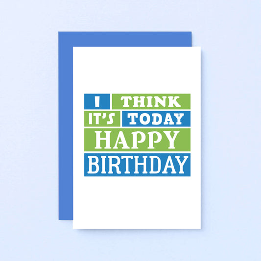 Birthday Card by SixElevenCreations. Reads I think it's today. Happy birthday. Product Code SE0202A6