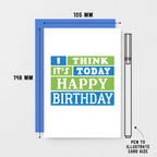 Birthday Card by SixElevenCreations. Reads I think it's today. Happy birthday. Product Code SE0202A6