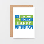 Birthday Card by SixElevenCreations. Reads I think it's today. Happy birthday. Product Code SE0202A6