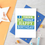 Birthday Card by SixElevenCreations. Reads I think it's today. Happy birthday. Product Code SE0202A6