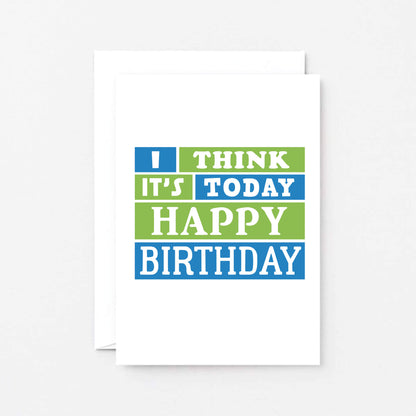 Birthday Card by SixElevenCreations. Reads I think it's today. Happy birthday. Product Code SE0202A6