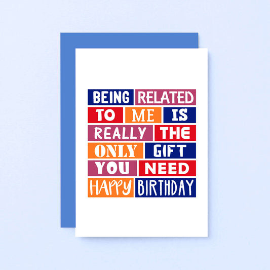 Birthday Card by SixElevenCreations. Reads Being related to me is really the only gift you need. Happy birthday. Product Code SE0223A6