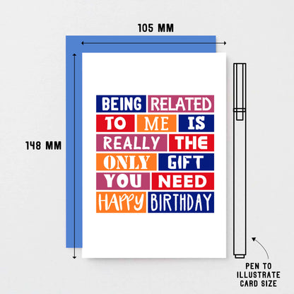 Birthday Card by SixElevenCreations. Reads Being related to me is really the only gift you need. Happy birthday. Product Code SE0223A6