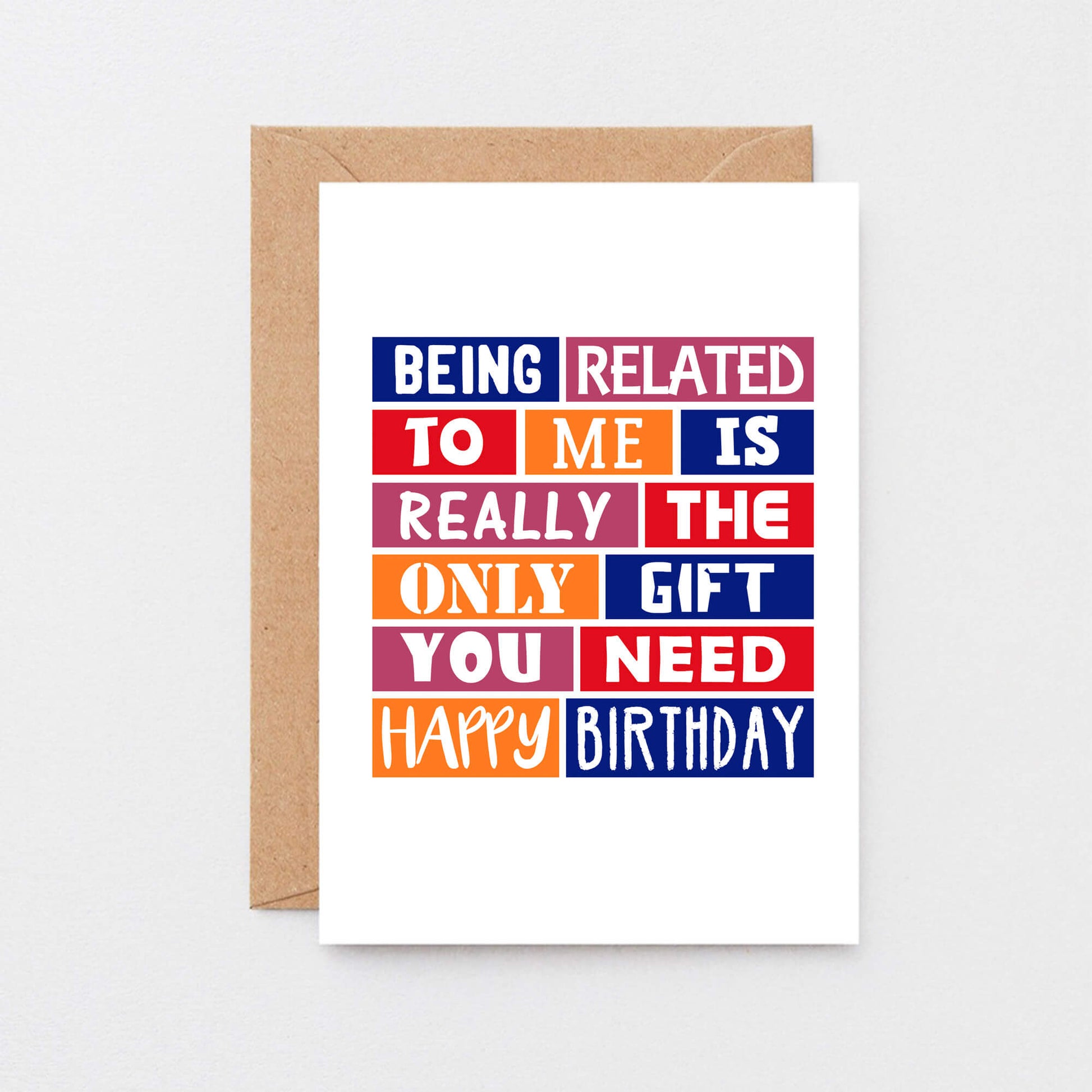 Birthday Card by SixElevenCreations. Reads Being related to me is really the only gift you need. Happy birthday. Product Code SE0223A6