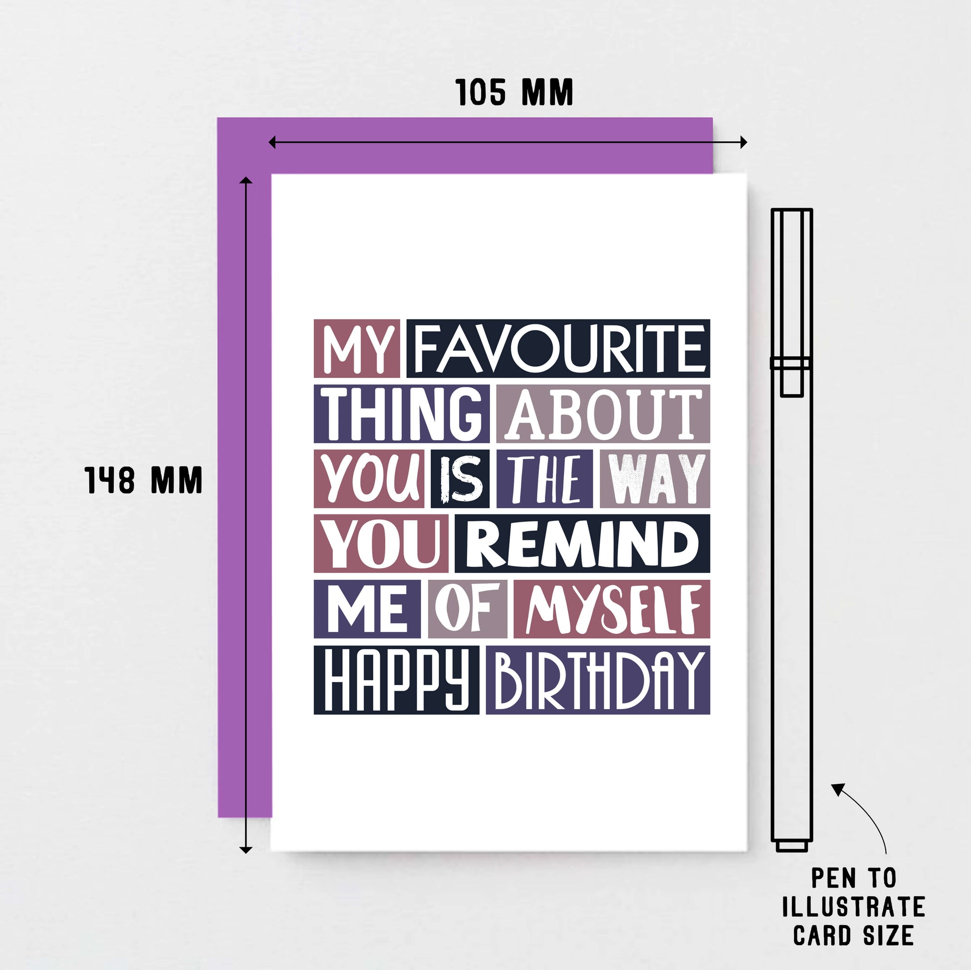 Birthday Card by SixElevenCreations. Reads My favourite thing about you is the way you remind me of myself. Happy birthday. Product Code SE0276A6