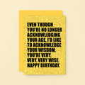 Birthday Card by SixElevenCreations. Reads Even though you're no longer acknowledging your age, I'd like to acknowledge your wisdom. You're very, very, very wise. Happy birthday. Product Code SE0856A6