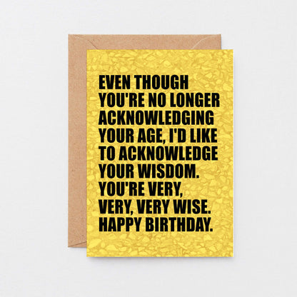 Birthday Card by SixElevenCreations. Reads Even though you're no longer acknowledging your age, I'd like to acknowledge your wisdom. You're very, very, very wise. Happy birthday. Product Code SE0856A6
