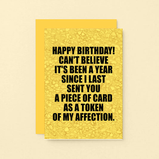 Birthday Card by SixElevenCreations. Reads Happy birthday! Can't believe it's been a year since I last sent you a piece of card as a token of my affection. Product Code SE0858A6