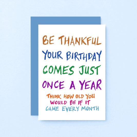 Birthday Card by SixElevenCreations. Reads Be thankful your birthday comes just once a year. Think how old you would be if it came every month. Product Code SE1000A6