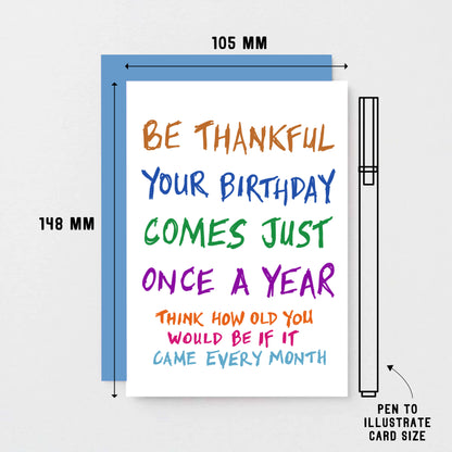 Birthday Card by SixElevenCreations. Reads Be thankful your birthday comes just once a year. Think how old you would be if it came every month. Product Code SE1000A6