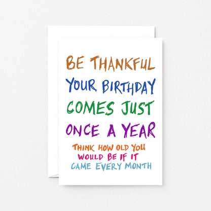 Birthday Card by SixElevenCreations. Reads Be thankful your birthday comes just once a year. Think how old you would be if it came every month. Product Code SE1000A6