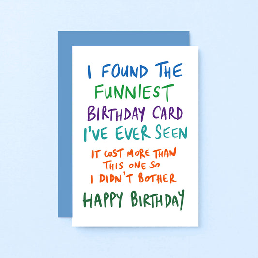 Birthday Card by SixElevenCreations. Reads I found the funniest birthday card I've ever seen. It cost more than this one so I didn't bother. Happy birthday. Product Code SE1006A6