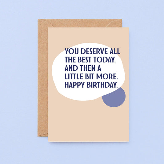 Birthday Card by SixElevenCreations. Reads You deserve all the best today. And then a little bit more. Happy birthday. Product Code SE1101A6