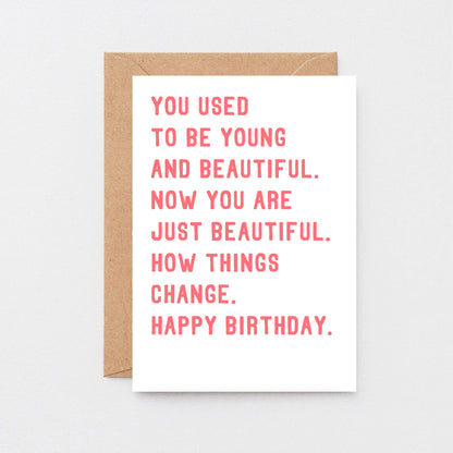Birthday Card by SixElevenCreations. Reads You used to be young and beautiful. Now you are just beautiful. How things change. Happy birthday. Product Code SE2016A6