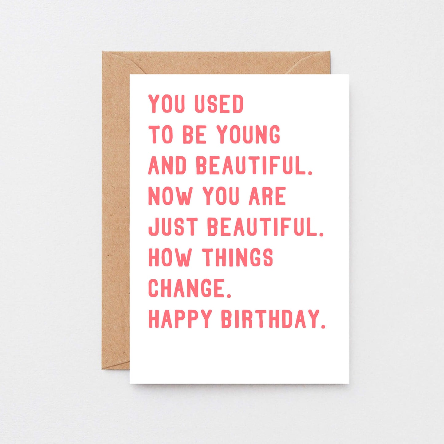 Birthday Card by SixElevenCreations. Reads You used to be young and beautiful. Now you are just beautiful. How things change. Happy birthday. Product Code SE2016A6