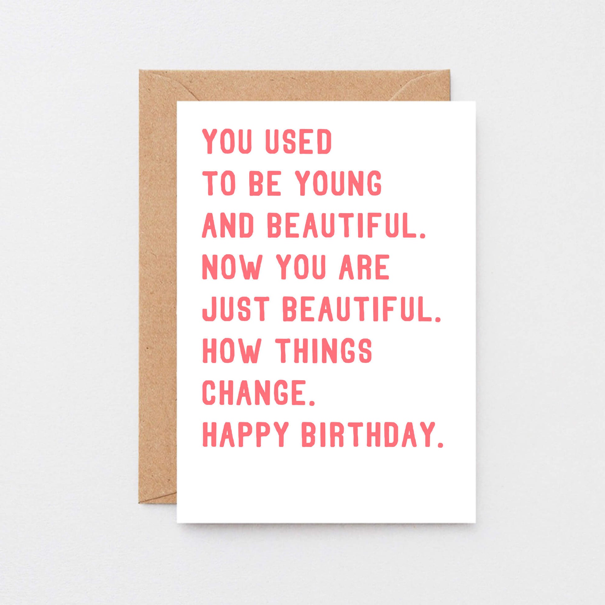 Birthday Card by SixElevenCreations. Reads You used to be young and beautiful. Now you are just beautiful. How things change. Happy birthday. Product Code SE2016A6