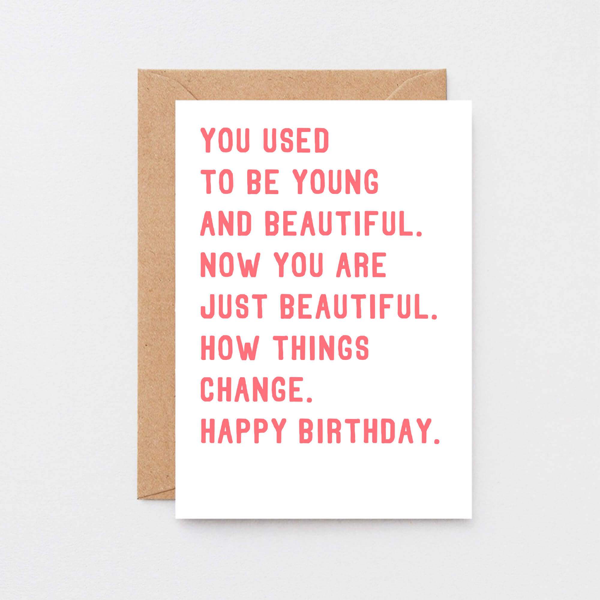Birthday Card by SixElevenCreations. Reads You used to be young and beautiful. Now you are just beautiful. How things change. Happy birthday. Product Code SE2016A6