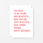 Birthday Card by SixElevenCreations. Reads You used to be young and beautiful. Now you are just beautiful. How things change. Happy birthday. Product Code SE2016A6