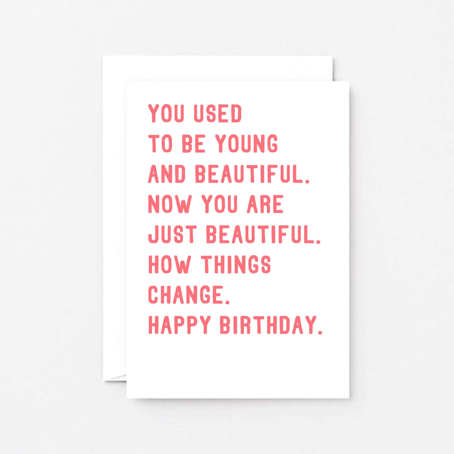 Birthday Card by SixElevenCreations. Reads You used to be young and beautiful. Now you are just beautiful. How things change. Happy birthday. Product Code SE2016A6