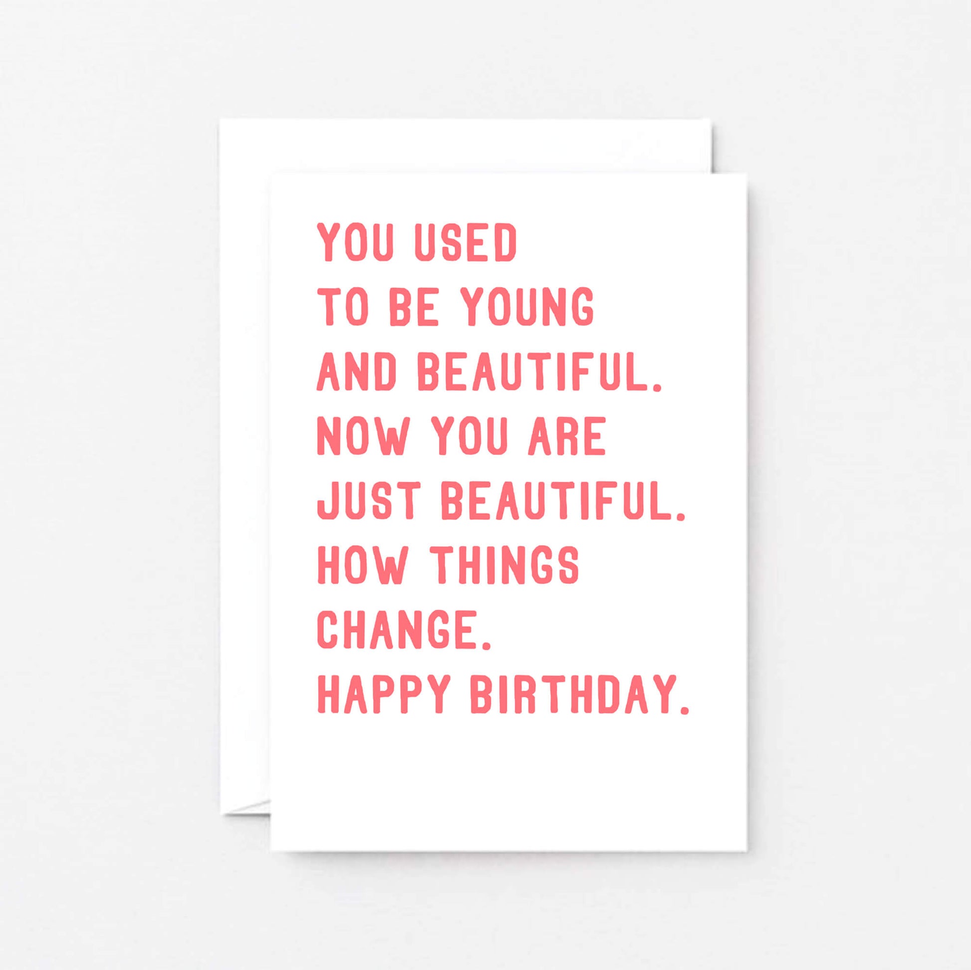 Birthday Card by SixElevenCreations. Reads You used to be young and beautiful. Now you are just beautiful. How things change. Happy birthday. Product Code SE2016A6