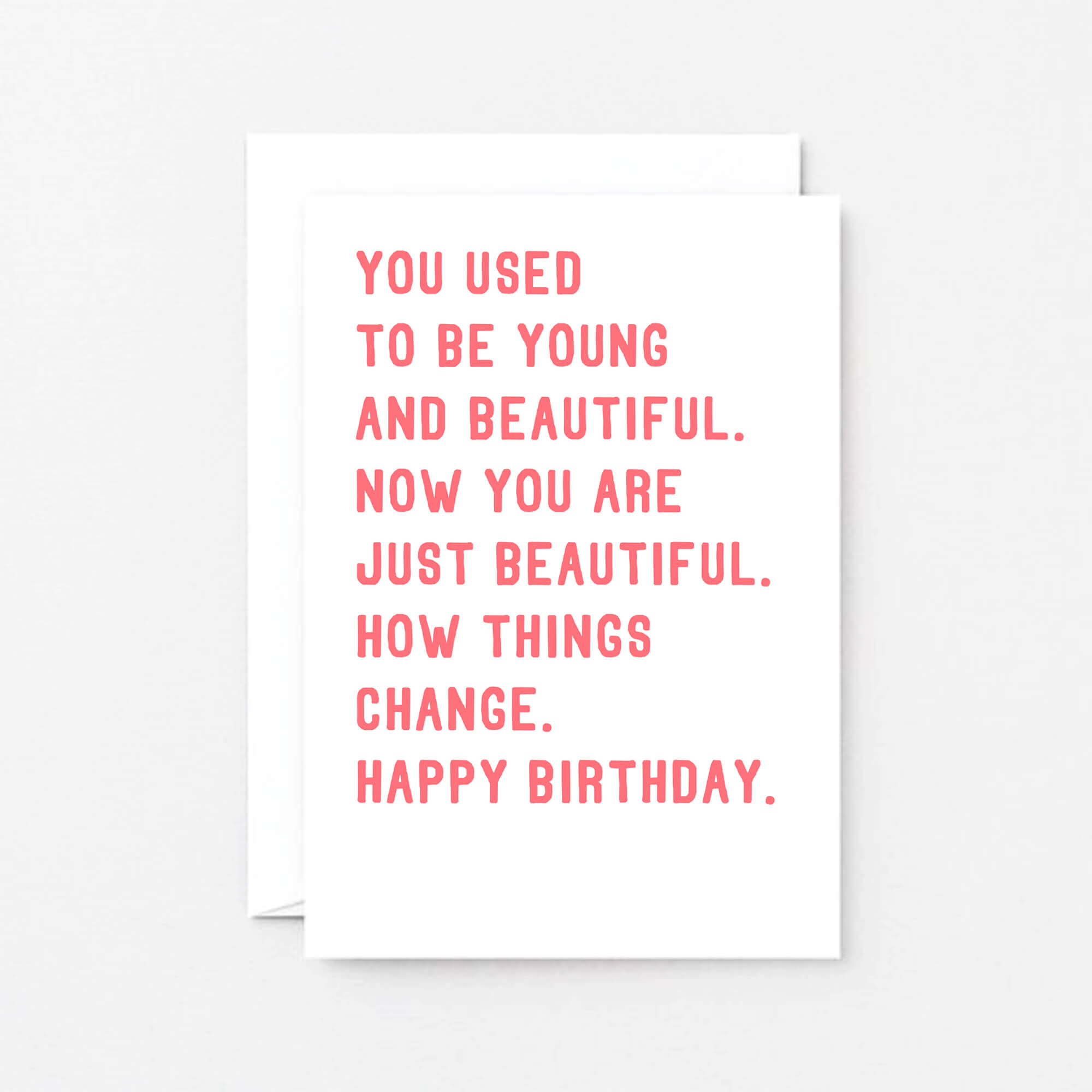 Birthday Card by SixElevenCreations. Reads You used to be young and beautiful. Now you are just beautiful. How things change. Happy birthday. Product Code SE2016A6
