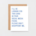 Greeting Card by SixElevenCreations. Reads I'll be looking for this card in your social media feeds. Please don't disappoint me. Product Code SE2030A6