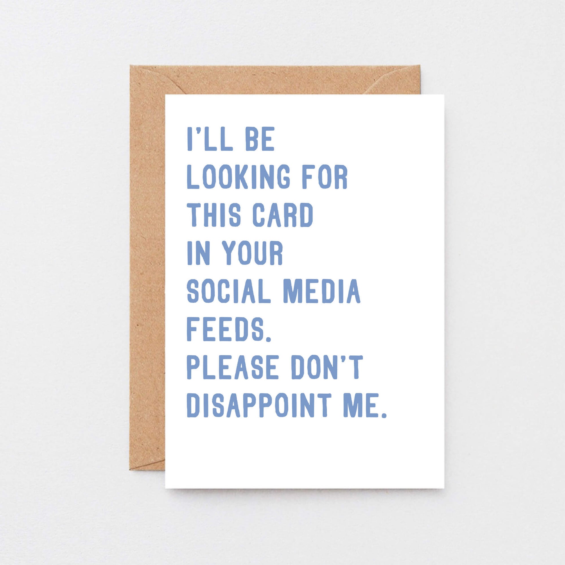 Greeting Card by SixElevenCreations. Reads I'll be looking for this card in your social media feeds. Please don't disappoint me. Product Code SE2030A6