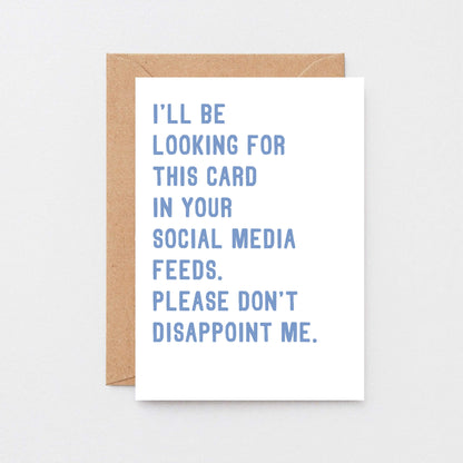 Greeting Card by SixElevenCreations. Reads I'll be looking for this card in your social media feeds. Please don't disappoint me. Product Code SE2030A6
