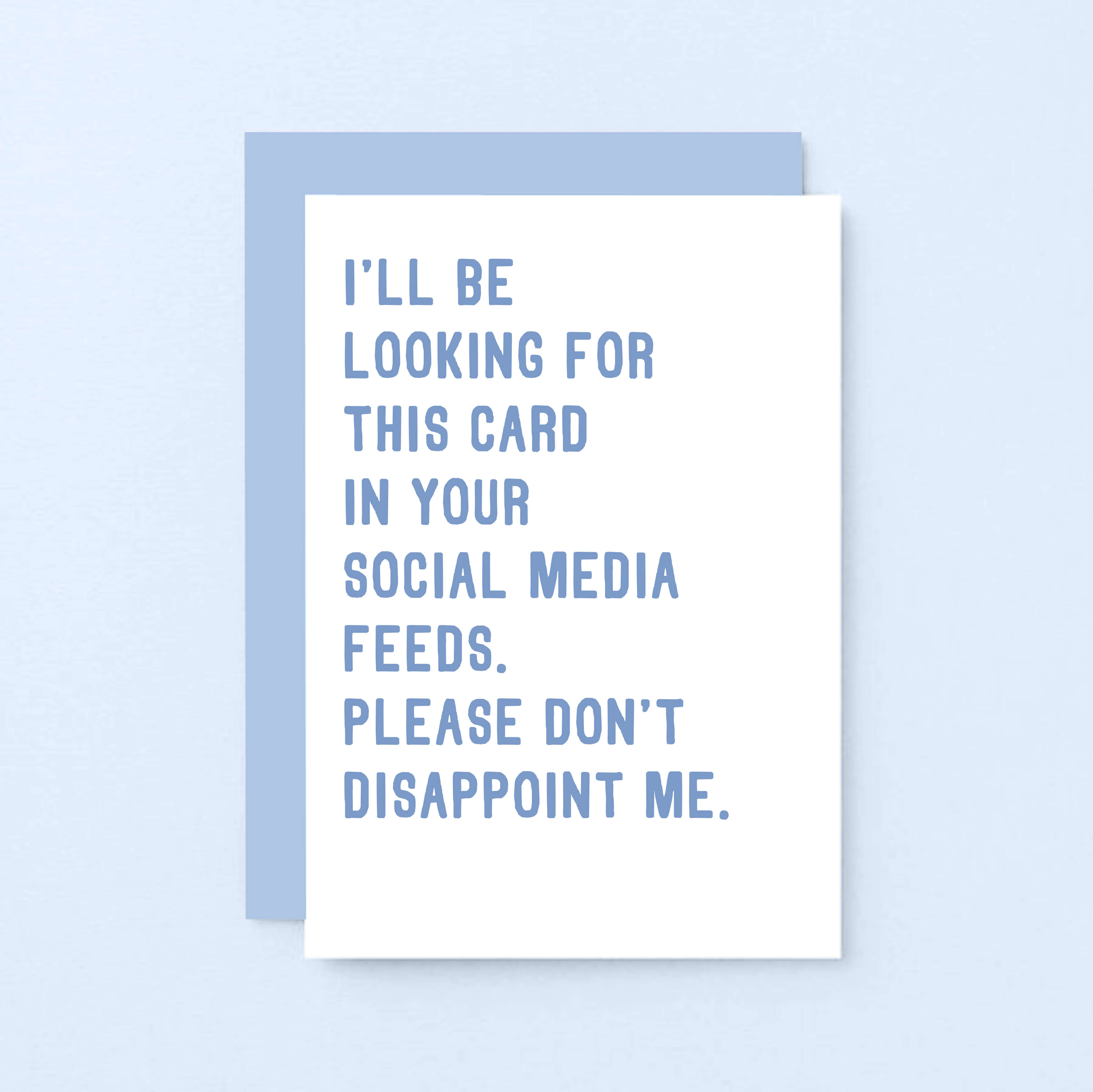 Greeting Card by SixElevenCreations. Reads I'll be looking for this card in your social media feeds. Please don't disappoint me. Product Code SE2030A6