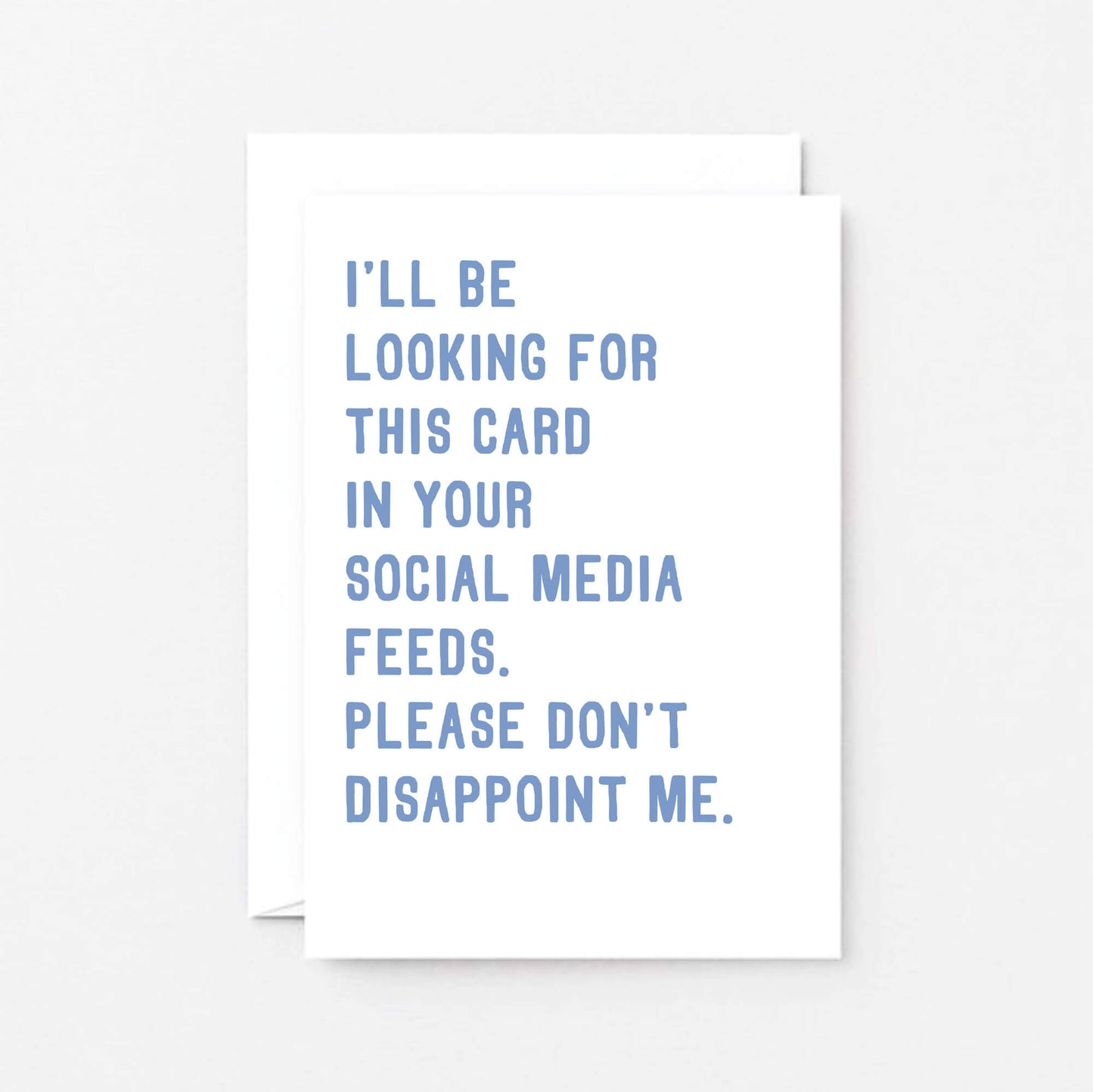 Greeting Card by SixElevenCreations. Reads I'll be looking for this card in your social media feeds. Please don't disappoint me. Product Code SE2030A6