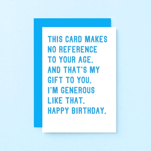 Birthday Card by SixElevenCreations. Reads This card makes no reference to your age. And that's my gift to you. I'm generous like that. Happy birthday. Product Code SE2043A6