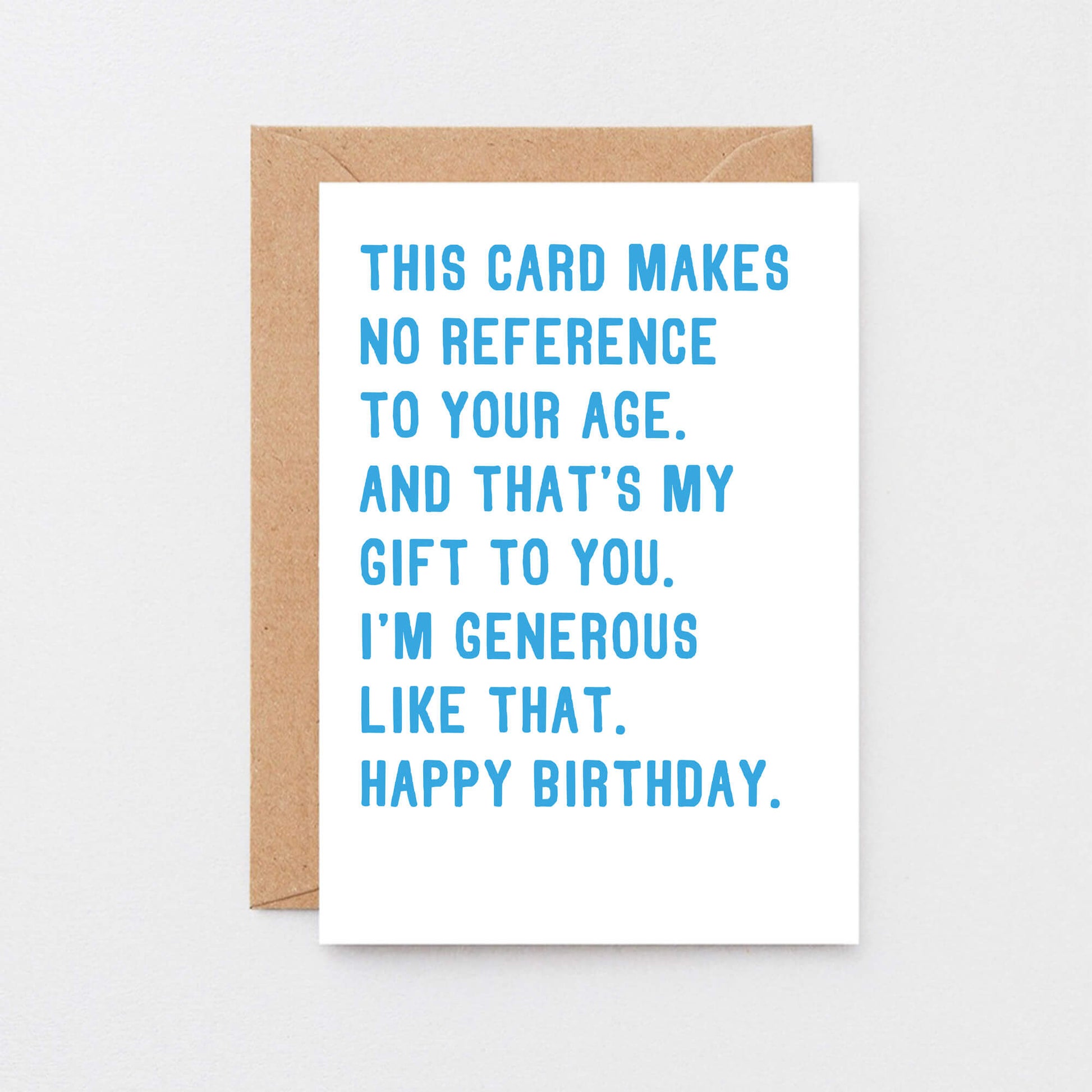Birthday Card by SixElevenCreations. Reads This card makes no reference to your age. And that's my gift to you. I'm generous like that. Happy birthday. Product Code SE2043A6