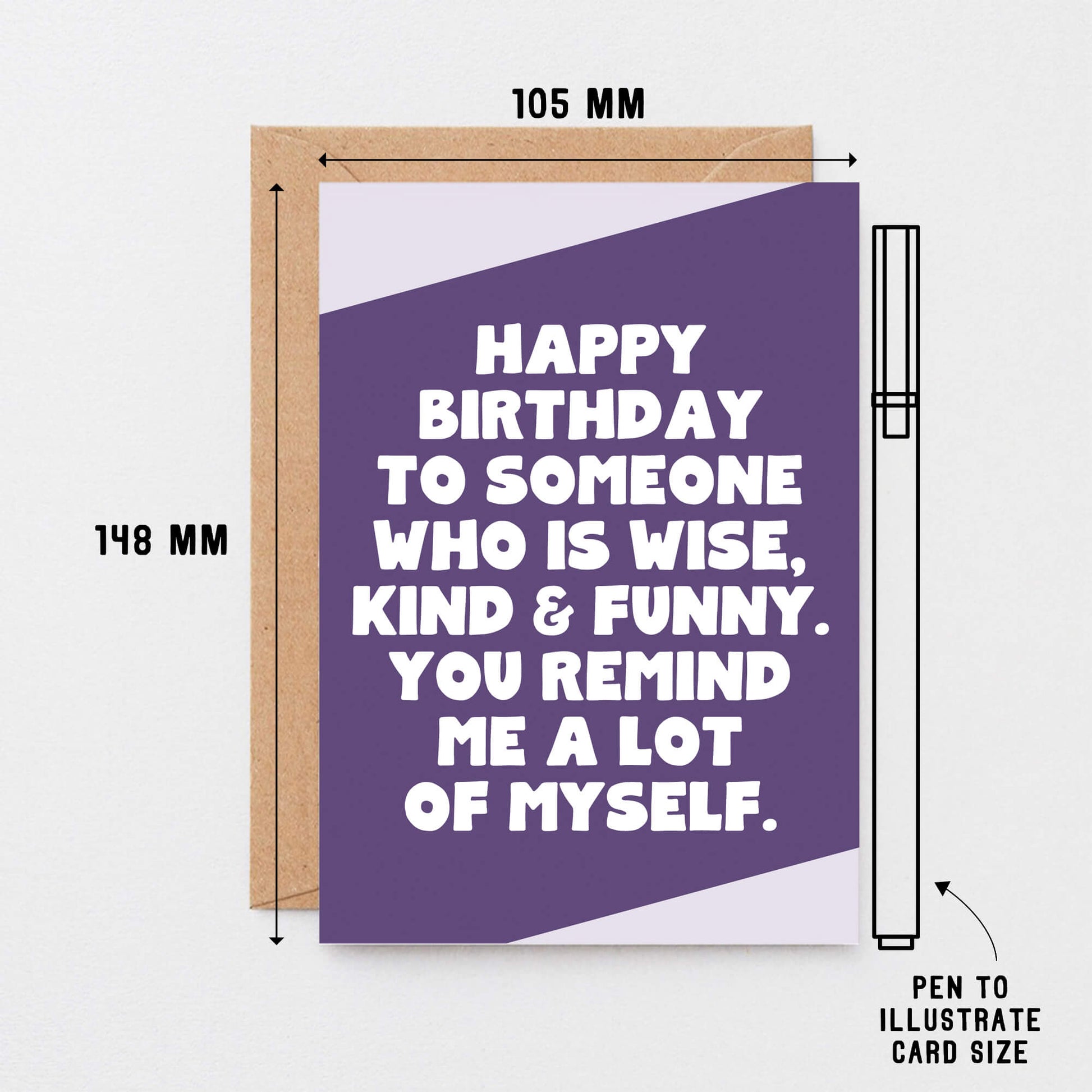 Birthday Card by SixElevenCreations. Reads Happy birthday to someone who is wise, kind & funny. You remind me a lot of myself. Product Code SE3061A6