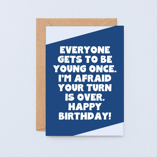 Birthday Card by SixElevenCreations. Reads Everyone gets to be young once. I'm afraid your turn is over. Happy birthday! Product Code SE3064A6