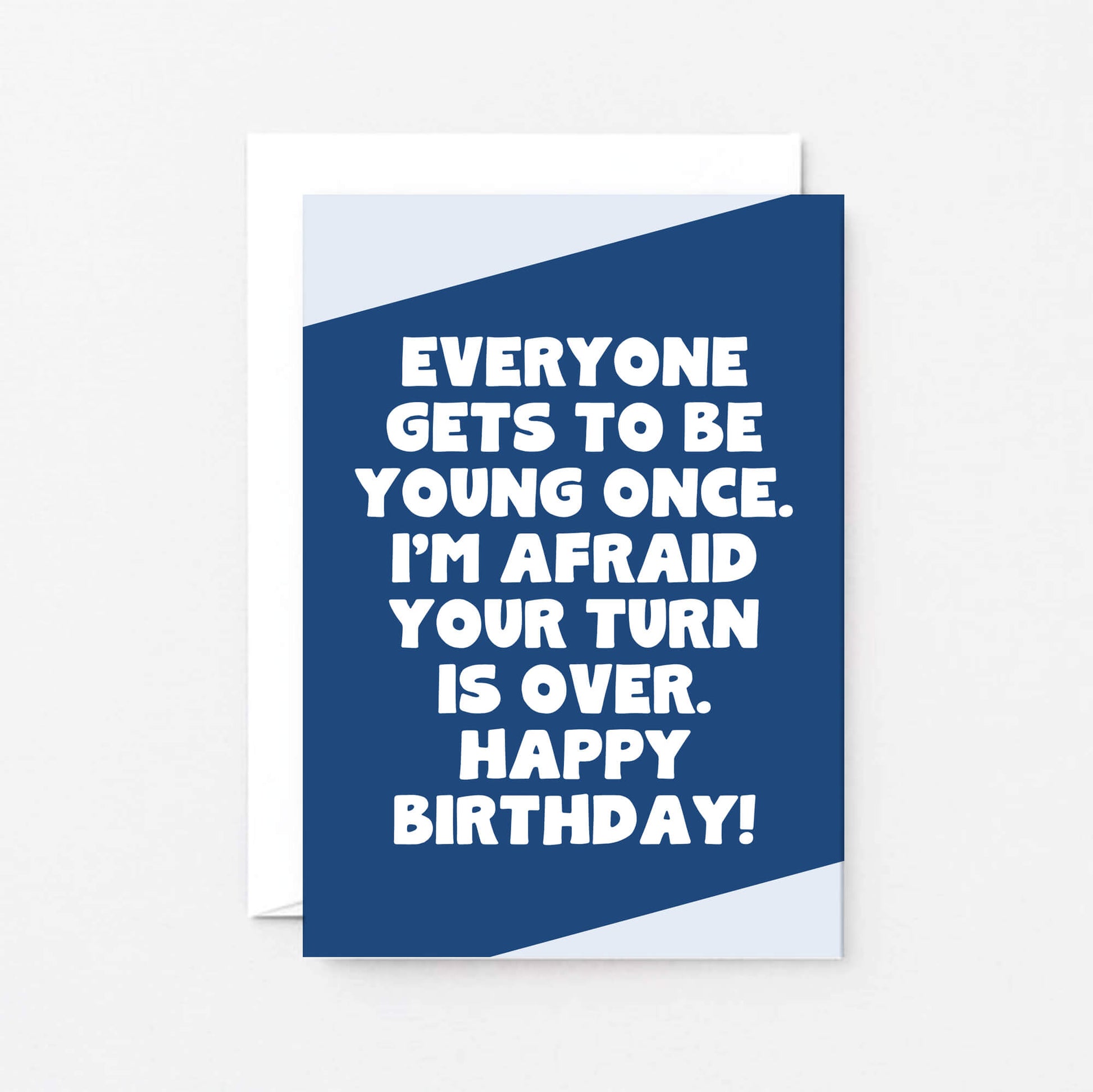 Birthday Card by SixElevenCreations. Reads Everyone gets to be young once. I'm afraid your turn is over. Happy birthday! Product Code SE3064A6