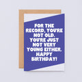 Birthday Card by SixElevenCreations. Reads For the record, you're not old. You're just not very young either. Happy birthday! Product Code SE3073A6