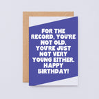 Birthday Card by SixElevenCreations. Reads For the record, you're not old. You're just not very young either. Happy birthday! Product Code SE3073A6