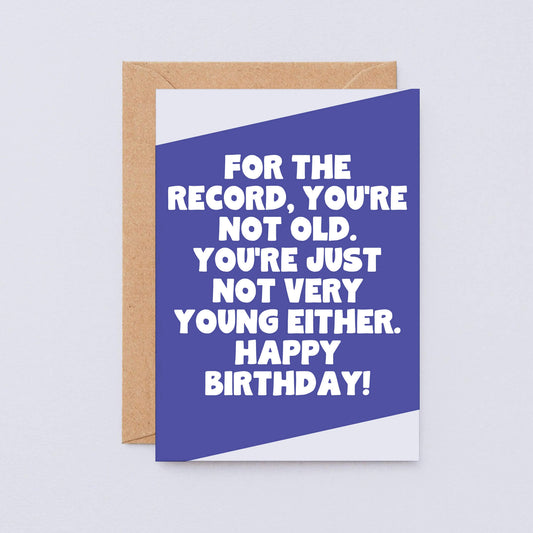 Birthday Card by SixElevenCreations. Reads For the record, you're not old. You're just not very young either. Happy birthday! Product Code SE3073A6