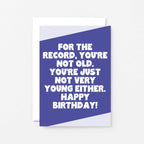 Birthday Card by SixElevenCreations. Reads For the record, you're not old. You're just not very young either. Happy birthday! Product Code SE3073A6