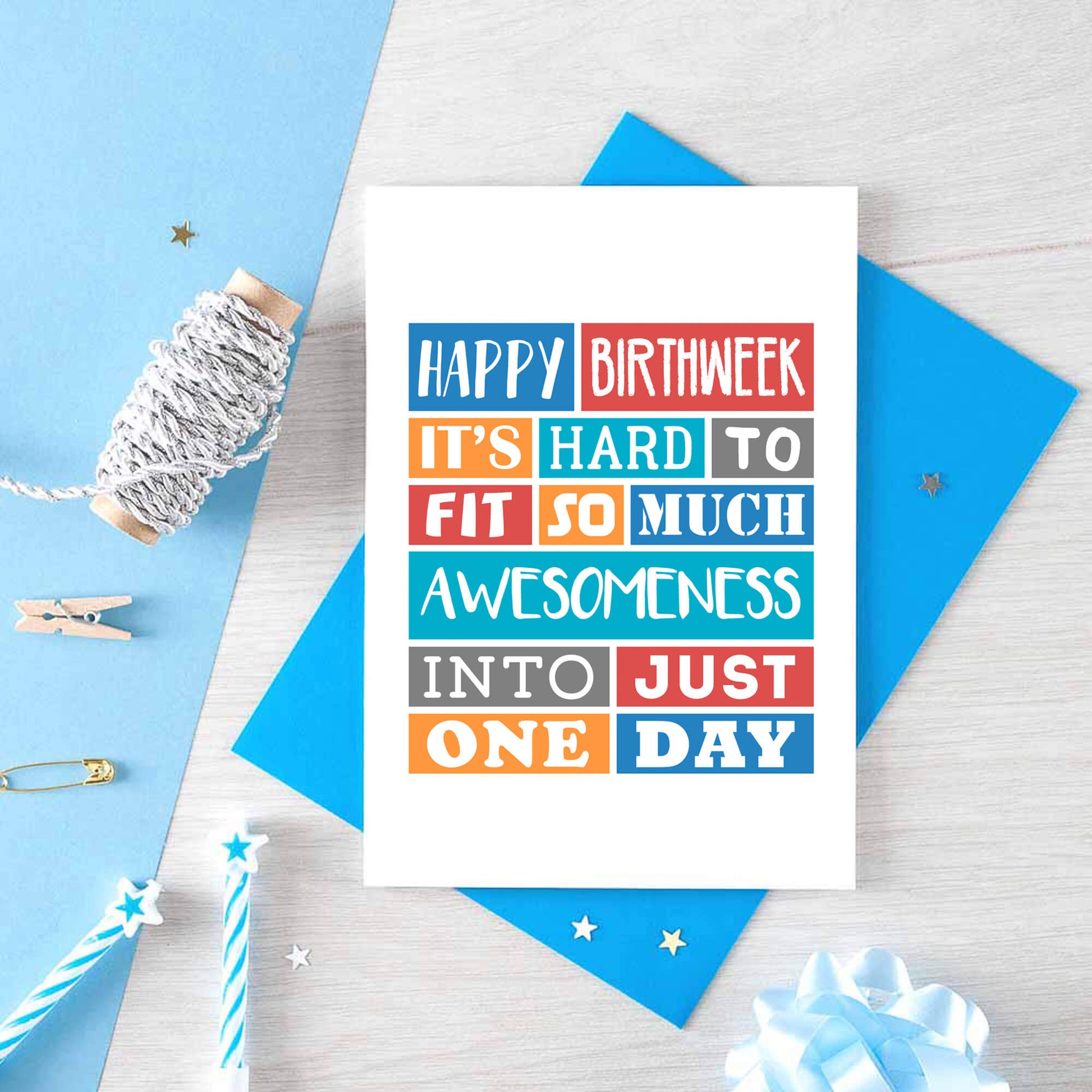 Birthday Card by SixElevenCreations. Reads Happy Birthweek. It's hard to fit so much awesomeness into just one day. Product Code SE0190A6