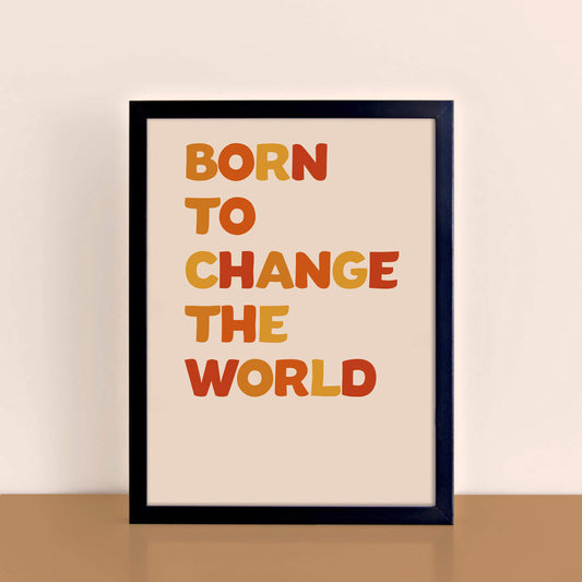 Born To Change The World Wall Art by SixElevenCreations. Product Code SEP0604