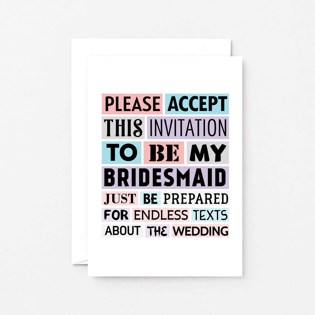Bridesmaid Proposal Card by SixElevenCreations. Reads Please accept this invitation to be my bridesmaid. Just be prepared for endless texts about the wedding. Product Code SE0188A6