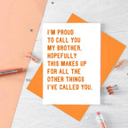 Brother Card by SixElevenCreations. Reads I'm proud to call you my brother. Hopefully this makes up for all the other things I've called you. Product Code SE2040A6