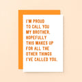 Brother Card by SixElevenCreations. Reads I'm proud to call you my brother. Hopefully this makes up for all the other things I've called you. Product Code SE2040A6