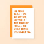 Brother Card by SixElevenCreations. Reads I'm proud to call you my brother. Hopefully this makes up for all the other things I've called you. Product Code SE2040A6