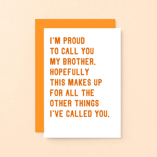 Brother Card by SixElevenCreations. Reads I'm proud to call you my brother. Hopefully this makes up for all the other things I've called you. Product Code SE2040A6