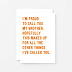 Brother Card by SixElevenCreations. Reads I'm proud to call you my brother. Hopefully this makes up for all the other things I've called you. Product Code SE2040A6